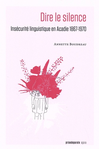 Dire le silence. Insécurité linguistique en Acadie 1867-1970