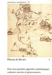 Annette Combe et Julie Rieder - Plateau de Bevaix - Tome 1, Pour une première approche archéologique : cadastres anciens et géoressources.