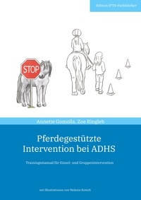 Annette Gomolla et Zoe Ringleb - Pferdegestützte Intervention bei ADHS - Trainingsmanual für Einzel- und Gruppenintervention.