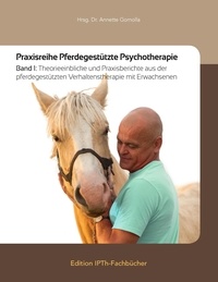 Annette Gomolla - Praxisreihe Pferdegestützte Psychotherapie - Band 1: Theorieeinblicke und Praxisberichte aus der pferdegestützten Verhaltenstherapie mit Erwachsenen.