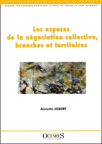 Annette Jobert - Les Espaces De La Negociation Collective, Branches Et Territoires.