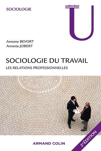 Annette Jobert et Antoine Bevort - Sociologie du travail : les relations professionnelles.