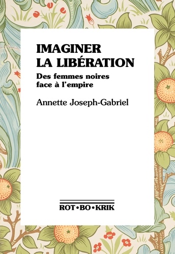 Annette Joseph-Gabriel - Imaginer la libération - Des femmes noires face à l'empire.