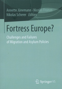 Annette Jünemann et Nicolas Fromm - Fortress Europe? - Challenges and Failures of Migration and Asylum Policies.