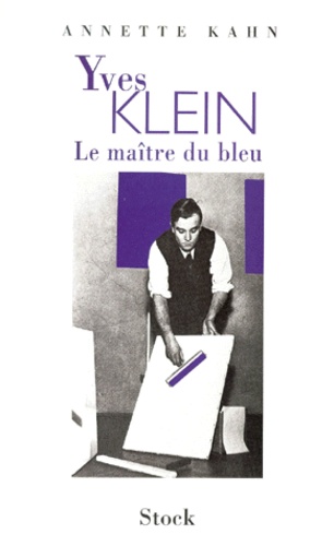 Annette Kahn - Yves Klein, Le Maitre Du Bleu.