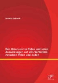 Annette Labusek - Der Holocaust in Polen und seine Auswirkungen auf das Verhältnis zwischen Polen und Juden.