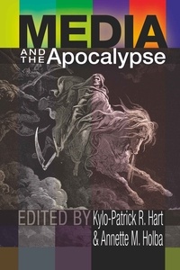 Annette m. Holba et Kylo-patrick r. Hart - Media and the Apocalypse.