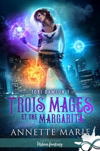 Annette Marie - Tori Dawson Tome 1 : Trois mages et une margarita.