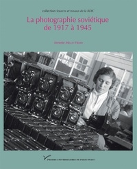 Annette Melot-Henry - La photographie soviétique de 1917 à 1945.