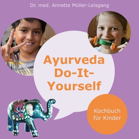 Annette Müller-Leisgang - Ayurveda Do-It-Yourself - Kochbuch für Kinder.