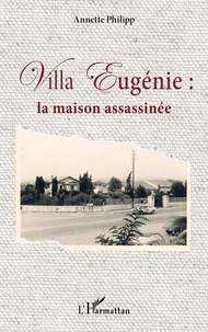 Annette Philipp - Villa Eugénie : la maison assassinée.