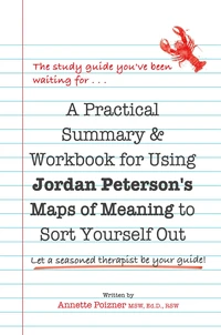 A Practical Summary & Workbook for Using Jordan Peterson's Map of Meaning to Sort Yourself Out