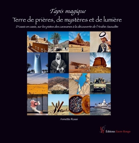 Annette Rossi - Tapis magique : Terre de prières de mystères et de lumière, l’Arabie Saoudite.