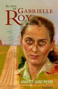 Annette Saint-Pierre - Au pays de Gabrielle Roy - Essai/bibliographie.