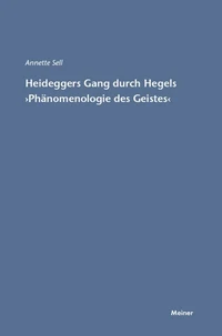 Martin Heideggers Gang durch Hegels »Phänomenologie des Geistes«