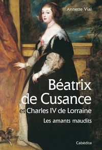 Annette Vial - Béatrix de Cusance et Charles IV de Lorraine - Les amants maudits.
