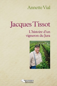 Annette Vial - Jacques Tissot - L'histoire d'un vigneron du Jura.