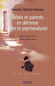 Annette Watillon-Naveau - Bébés et parents en détresse chez le psychanalyste.