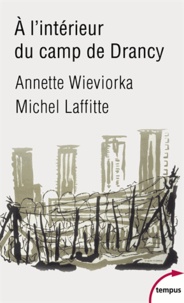 Annette Wieviorka et Michel Laffitte - A l'intérieur du camp de Drancy.