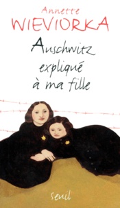 Annette Wieviorka - Auschwitz expliqué à ma fille.
