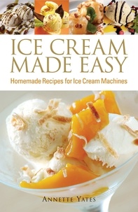 Annette Yates - Ice Cream Made Easy - Homemade Recipes for Ice Cream Machines.
