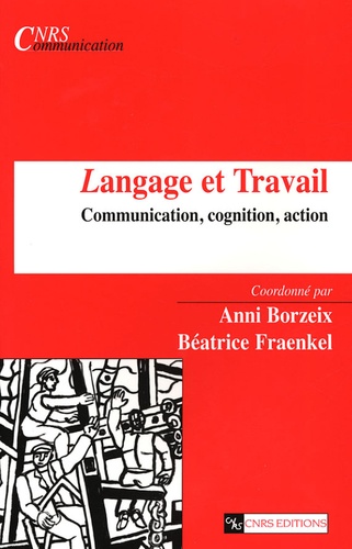 Anni Borzeix et Béatrice Fraenkel - Langage et Travail - Communication, cognition, action.