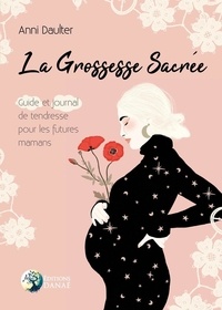 Anni Daulter - La grossesse sacrée - Guide et journal de tendresse pour les futures mamans.