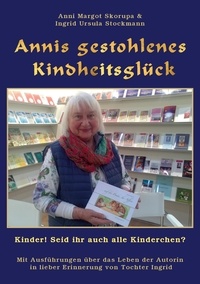 Anni Margot Skorupa et Ingrid Ursula Stockmann - Annis gestohlenes Kindheitsglück - Kinder! Seid ihr auch alle Kinderchen?.