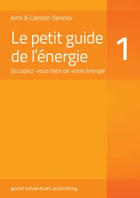 Le petit guide de l’énergie 1: Occupez–vous bien de votre énergie