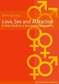Love, Sex and Attraction - A Short Guide to a Successful Relationship!
