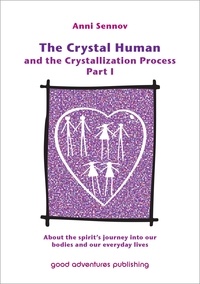  Anni Sennov - The Crystal Human Being and the Crystallization Process Part I: About the Spirit's Journey into Our Bodies and Our Everyday Lives.