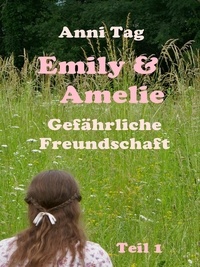 Anni Tag - Emily &amp; Amelie - Gefährliche Freundschaft.