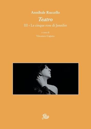 Annibale Ruccello et Vincenzo Caputo - Teatro. III. Le cinque rose di Jennifer.
