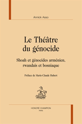Annick Asso - Le théâtre du génocide - Shoah et génocides arménien, rwandais et bosniaque.