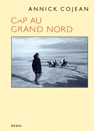 Annick Cojean - Cap au Grand Nord.