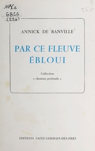 Annick de Banville - Par ce fleuve ébloui.