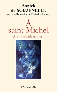 Annick de Souzenelle et Marie-Eve Humery - A saint Michel - Vers un monde nouveau.