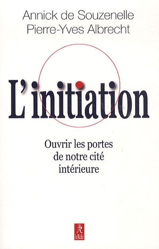 Annick de Souzenelle et Pierre-Yves Albrecht - L'initiation - Ouvrir les portes de notre cité intérieure.