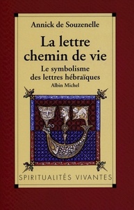 Annick de Souzenelle et Annick de Souzenelle - La Lettre, chemin de vie - Le symbolisme des lettres hébraïques.
