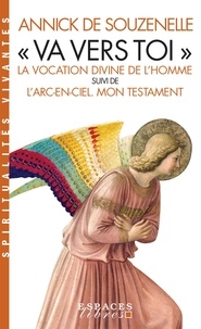 Annick de Souzenelle - « Va vers toi » - La vocation divine de l'homme suivi de L'Arc-en-ciel. Mon testament.