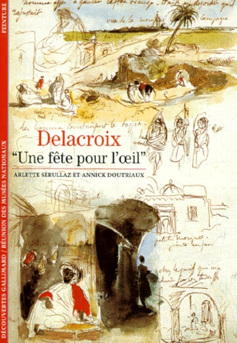 Annick Doutriaux et Arlette Sérullaz - Delacroix. "Une Fete Pour L'Oeil".