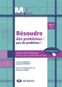 Annick Fagnant et Isabelle Demonty - Résoudre des problèmes : pas de problème ! - Guide méthodologique et documents reproductibles en ligne 10/12 ans.