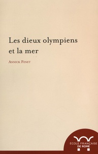 Annick Fenet - Les dieux olympiens et la mer - Espaces et pratiques cultuelles.