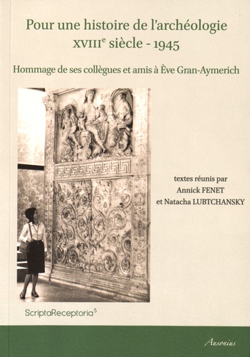 Pour une histoire de l'archéologie (XVIIIe siècle - 1945). Hommage de ses collègues et amis à Eve Gran-Aymerich