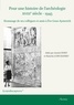 Annick Fenet et Natacha Lubtchansky - Pour une histoire de l'archéologie (XVIIIe siècle - 1945) - Hommage de ses collègues et amis à Eve Gran-Aymerich.