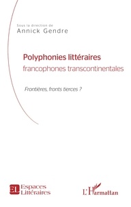 Annick Gendre - Polyphonies littéraires francophones transcontinentales - Frontières, front tierces ?.