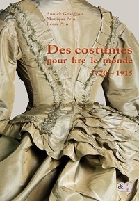 Annick Georgeon et Monique Prin - Des Costumes pour lire le monde - 1770 - 1915.