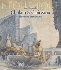 Annick Greffier-Richard et Sylvie Lourdaux-Jurietti - Néolithique - Les villages de Chalain et Claivaux, patrimoine de l'humanité.