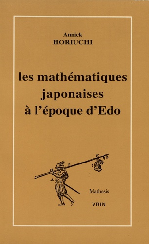 Les mathématiques japonaises à l'époque d'Edo (1600-1868). Une étude des travaux de Seki Takakazu (?-1708) et de Takebe Katahiro (1664-1739)