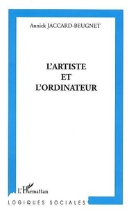 Annick Jaccard-Beugnet - L'artiste et l'ordinateur : socioanalyse d'une rencontre singulière et de ses conséquences.